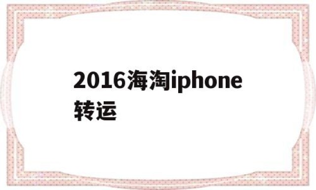 关于2016海淘iphone转运的信息